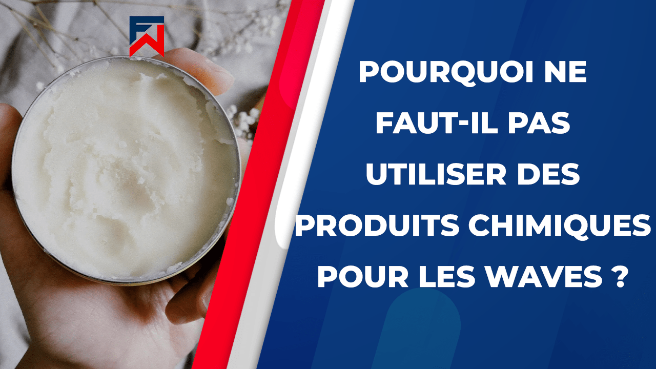 Pourquoi ne faut-il pas utiliser de pommades chimiques pour les waves ?